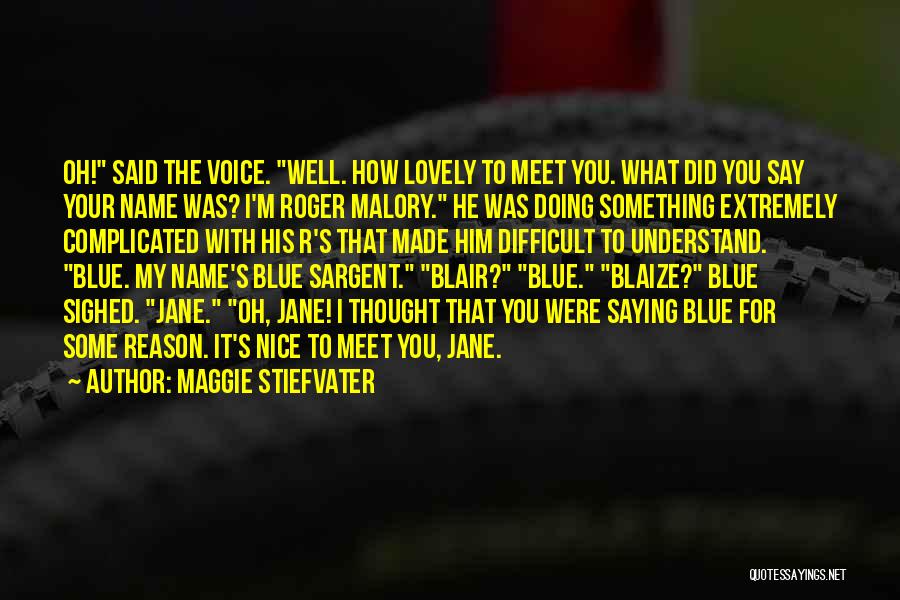 Maggie Stiefvater Quotes: Oh! Said The Voice. Well. How Lovely To Meet You. What Did You Say Your Name Was? I'm Roger Malory.