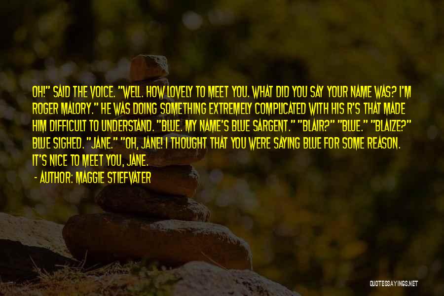 Maggie Stiefvater Quotes: Oh! Said The Voice. Well. How Lovely To Meet You. What Did You Say Your Name Was? I'm Roger Malory.