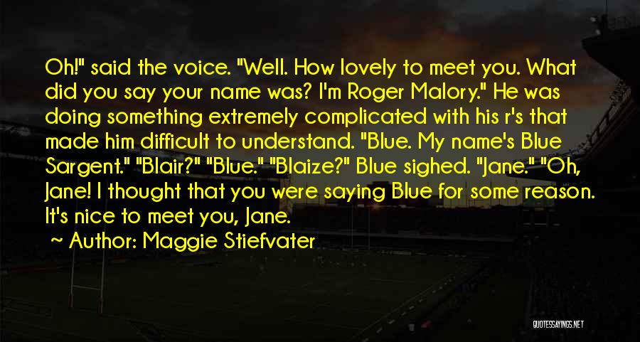 Maggie Stiefvater Quotes: Oh! Said The Voice. Well. How Lovely To Meet You. What Did You Say Your Name Was? I'm Roger Malory.