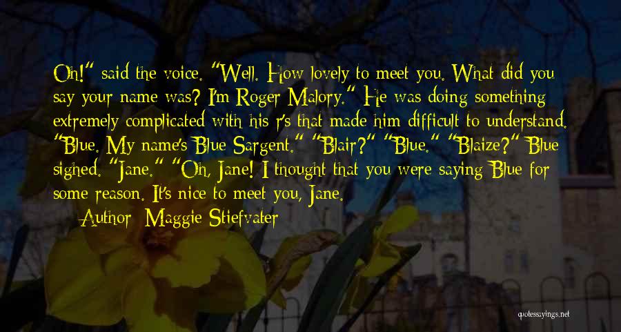 Maggie Stiefvater Quotes: Oh! Said The Voice. Well. How Lovely To Meet You. What Did You Say Your Name Was? I'm Roger Malory.