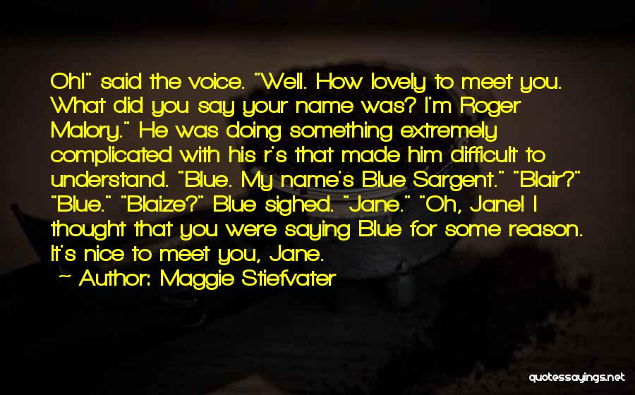 Maggie Stiefvater Quotes: Oh! Said The Voice. Well. How Lovely To Meet You. What Did You Say Your Name Was? I'm Roger Malory.