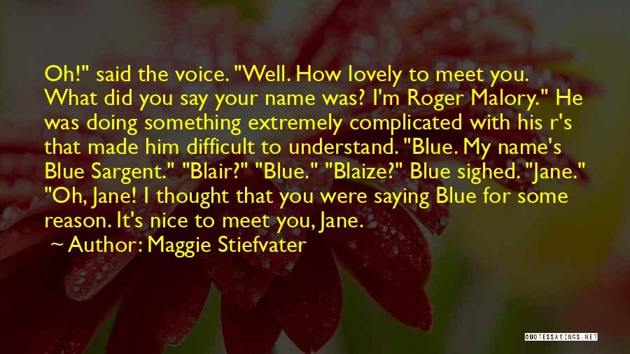 Maggie Stiefvater Quotes: Oh! Said The Voice. Well. How Lovely To Meet You. What Did You Say Your Name Was? I'm Roger Malory.