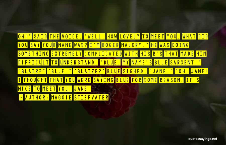 Maggie Stiefvater Quotes: Oh! Said The Voice. Well. How Lovely To Meet You. What Did You Say Your Name Was? I'm Roger Malory.