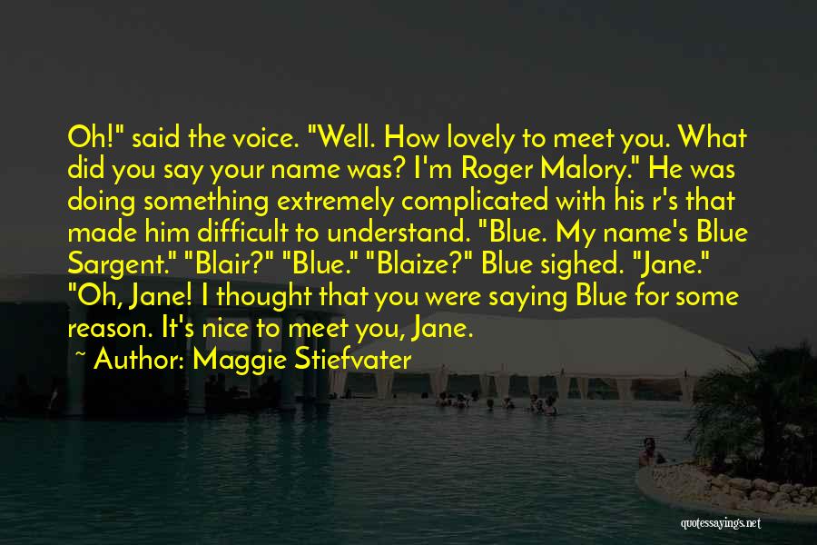 Maggie Stiefvater Quotes: Oh! Said The Voice. Well. How Lovely To Meet You. What Did You Say Your Name Was? I'm Roger Malory.