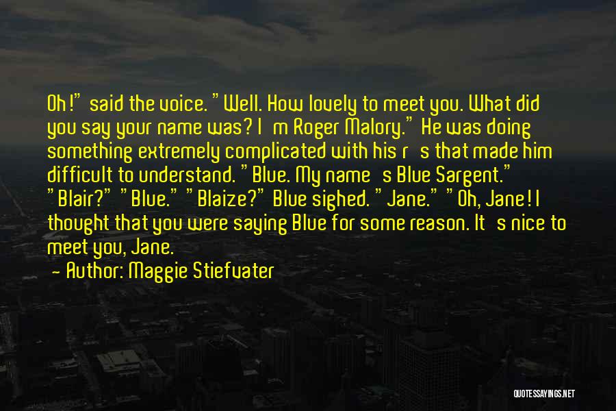 Maggie Stiefvater Quotes: Oh! Said The Voice. Well. How Lovely To Meet You. What Did You Say Your Name Was? I'm Roger Malory.