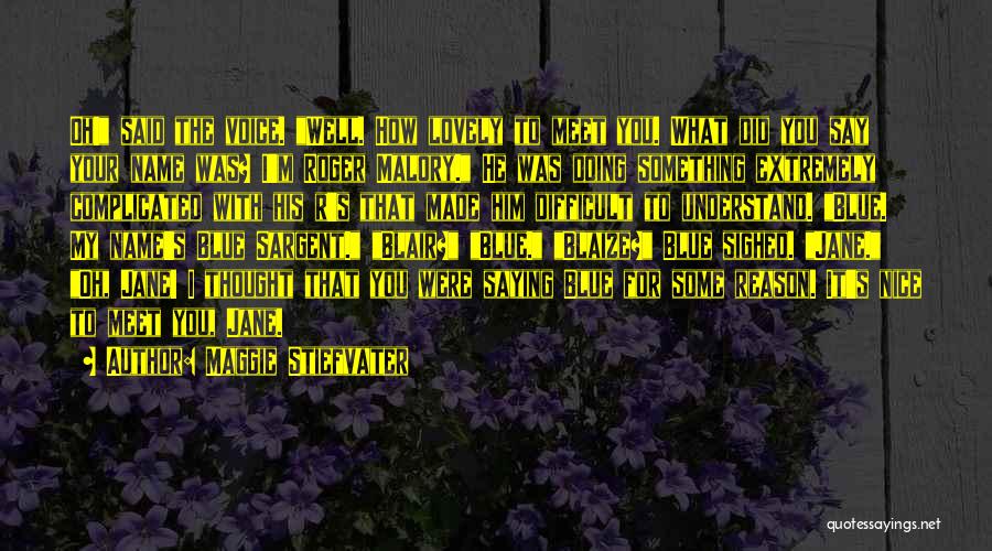 Maggie Stiefvater Quotes: Oh! Said The Voice. Well. How Lovely To Meet You. What Did You Say Your Name Was? I'm Roger Malory.