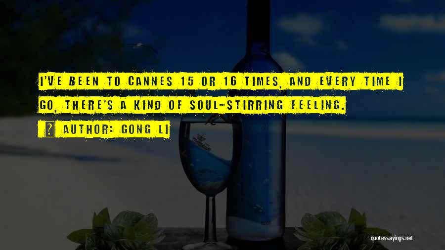 Gong Li Quotes: I've Been To Cannes 15 Or 16 Times, And Every Time I Go, There's A Kind Of Soul-stirring Feeling.