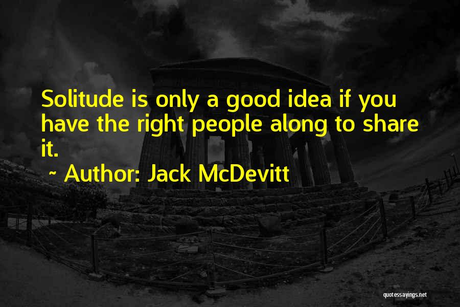 Jack McDevitt Quotes: Solitude Is Only A Good Idea If You Have The Right People Along To Share It.