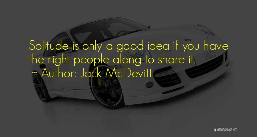 Jack McDevitt Quotes: Solitude Is Only A Good Idea If You Have The Right People Along To Share It.