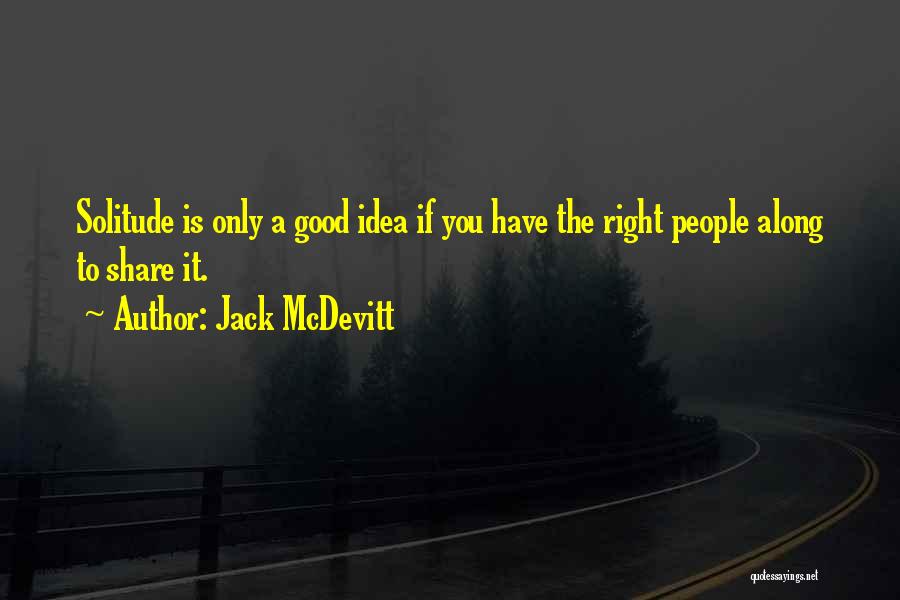 Jack McDevitt Quotes: Solitude Is Only A Good Idea If You Have The Right People Along To Share It.