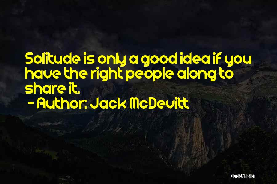Jack McDevitt Quotes: Solitude Is Only A Good Idea If You Have The Right People Along To Share It.
