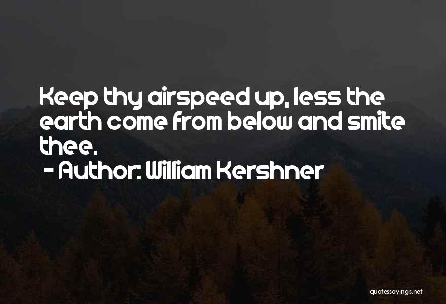 William Kershner Quotes: Keep Thy Airspeed Up, Less The Earth Come From Below And Smite Thee.