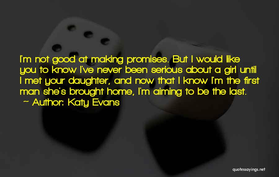 Katy Evans Quotes: I'm Not Good At Making Promises. But I Would Like You To Know I've Never Been Serious About A Girl