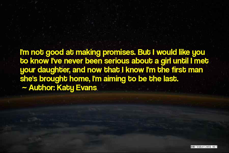 Katy Evans Quotes: I'm Not Good At Making Promises. But I Would Like You To Know I've Never Been Serious About A Girl