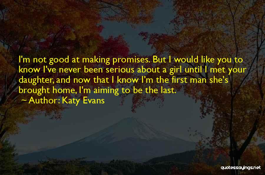 Katy Evans Quotes: I'm Not Good At Making Promises. But I Would Like You To Know I've Never Been Serious About A Girl