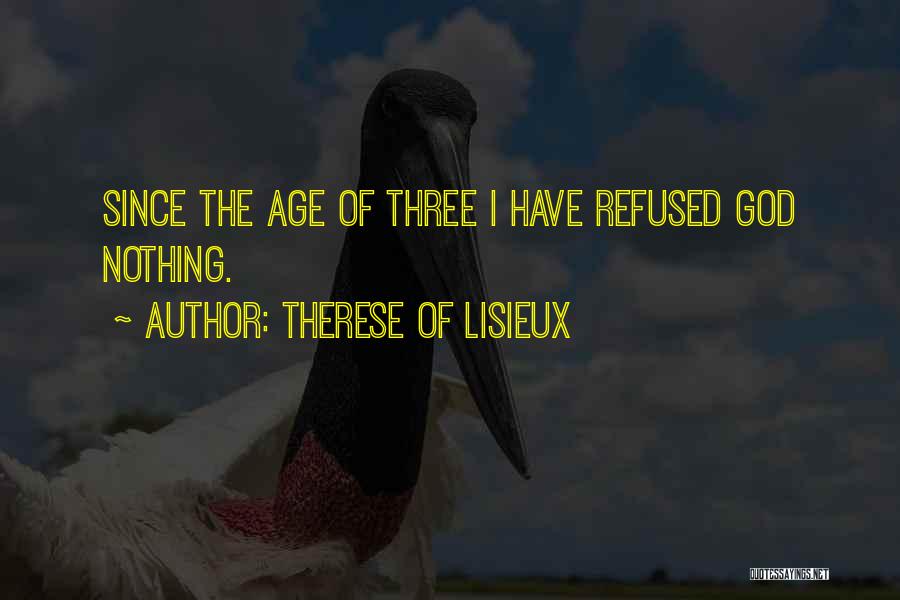 Therese Of Lisieux Quotes: Since The Age Of Three I Have Refused God Nothing.