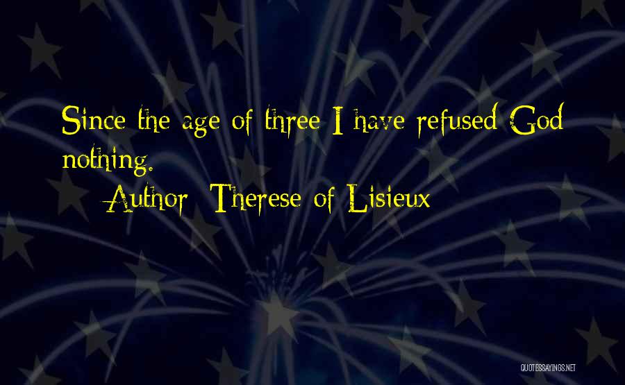 Therese Of Lisieux Quotes: Since The Age Of Three I Have Refused God Nothing.