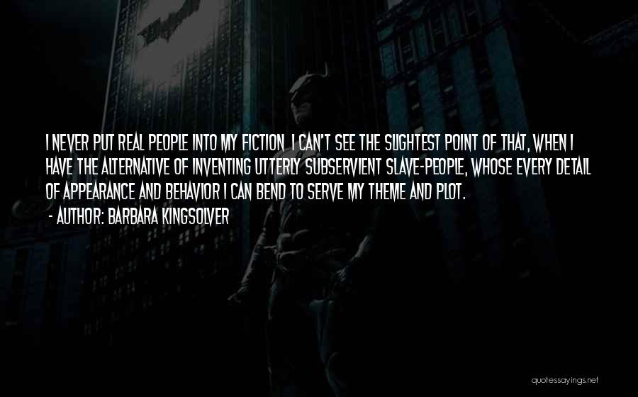 Barbara Kingsolver Quotes: I Never Put Real People Into My Fiction I Can't See The Slightest Point Of That, When I Have The
