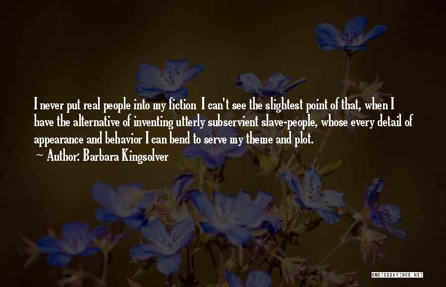 Barbara Kingsolver Quotes: I Never Put Real People Into My Fiction I Can't See The Slightest Point Of That, When I Have The
