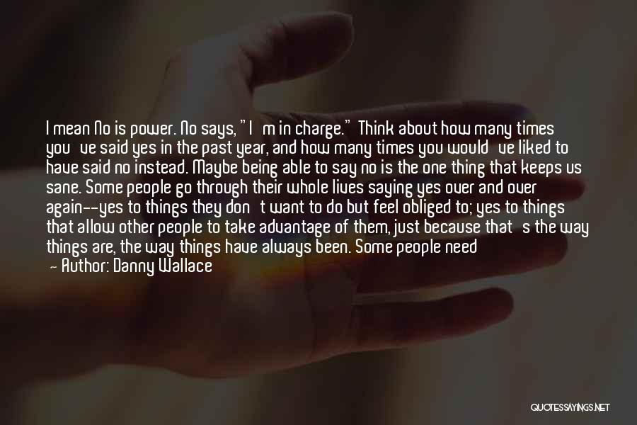 Danny Wallace Quotes: I Mean No Is Power. No Says, I'm In Charge. Think About How Many Times You've Said Yes In The