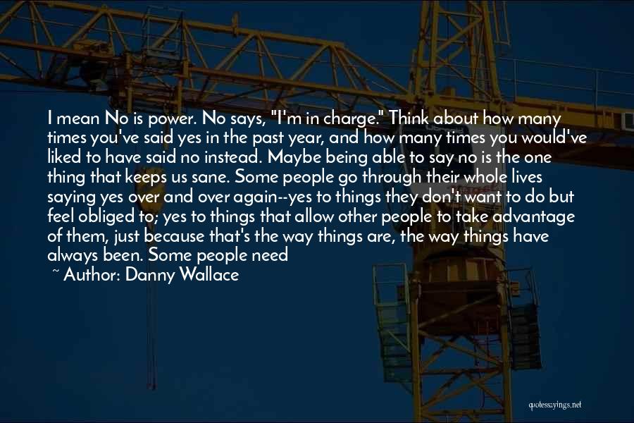 Danny Wallace Quotes: I Mean No Is Power. No Says, I'm In Charge. Think About How Many Times You've Said Yes In The