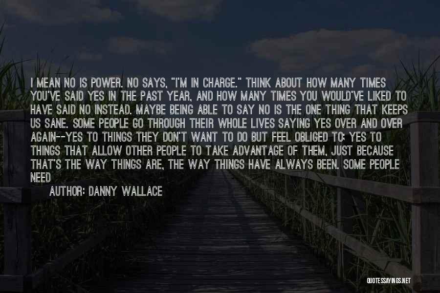 Danny Wallace Quotes: I Mean No Is Power. No Says, I'm In Charge. Think About How Many Times You've Said Yes In The