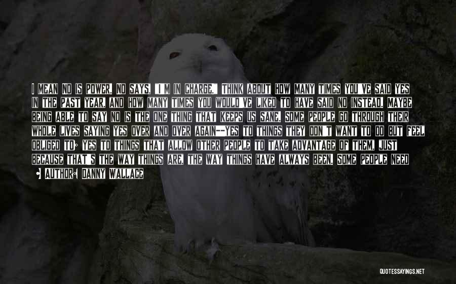 Danny Wallace Quotes: I Mean No Is Power. No Says, I'm In Charge. Think About How Many Times You've Said Yes In The