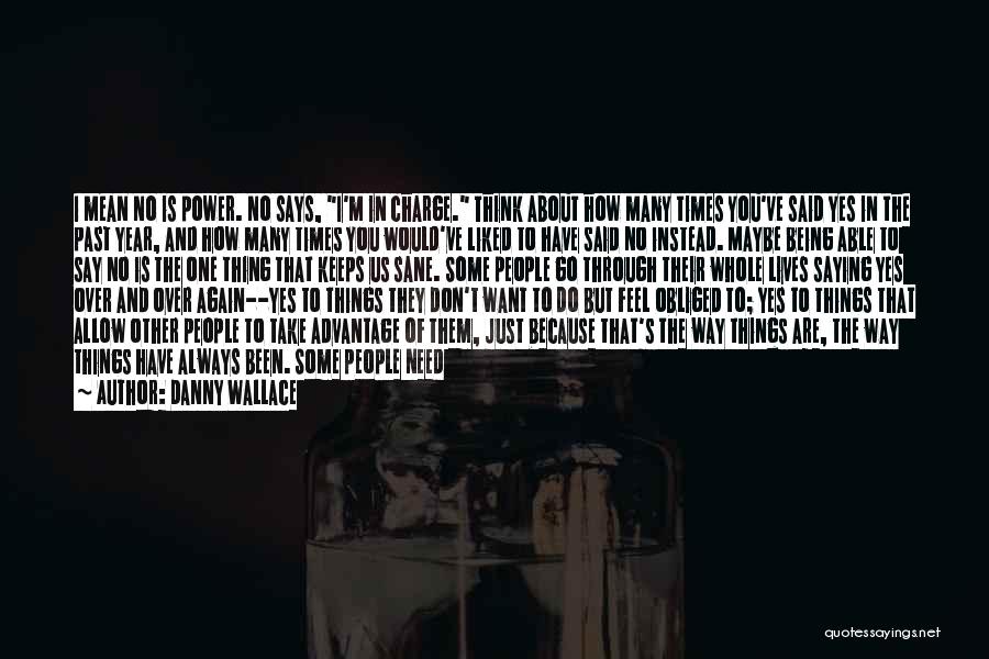 Danny Wallace Quotes: I Mean No Is Power. No Says, I'm In Charge. Think About How Many Times You've Said Yes In The