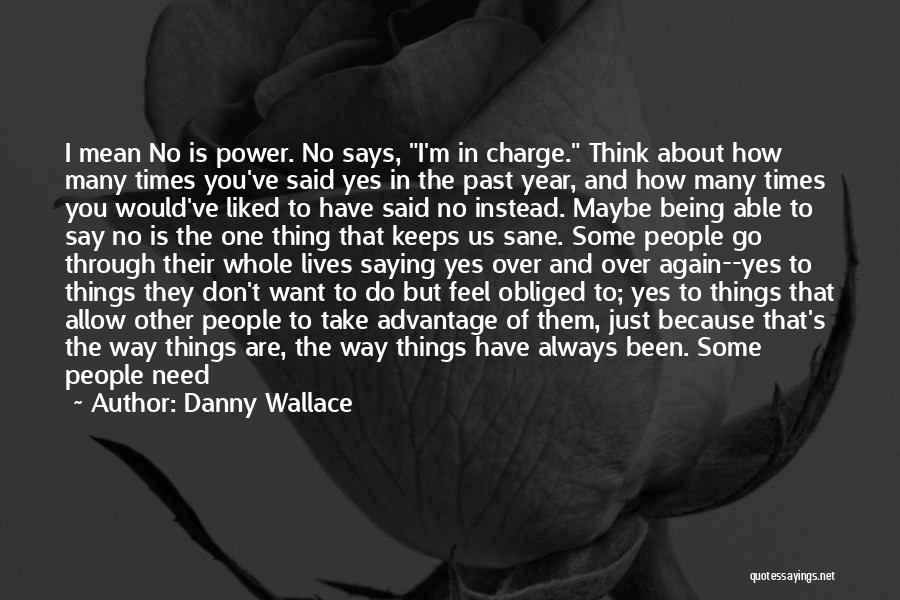 Danny Wallace Quotes: I Mean No Is Power. No Says, I'm In Charge. Think About How Many Times You've Said Yes In The