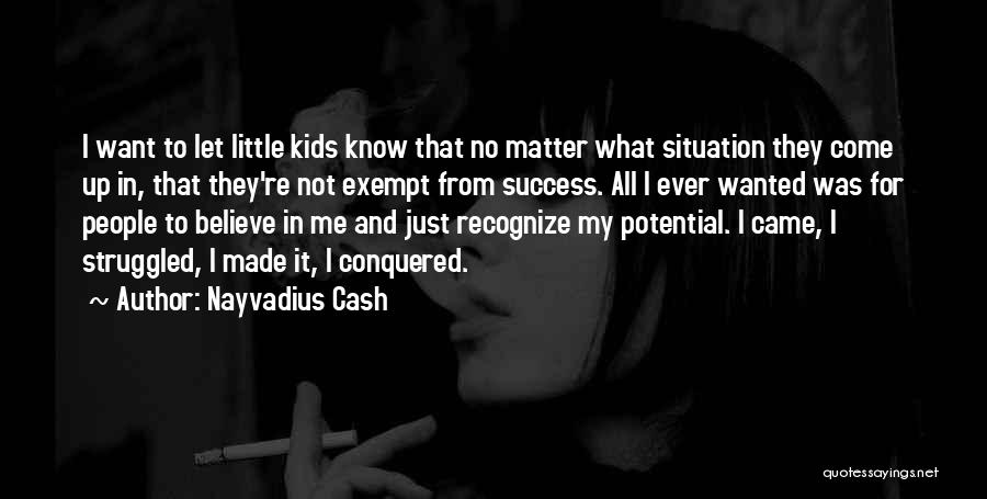 Nayvadius Cash Quotes: I Want To Let Little Kids Know That No Matter What Situation They Come Up In, That They're Not Exempt