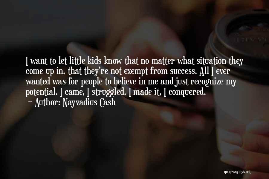 Nayvadius Cash Quotes: I Want To Let Little Kids Know That No Matter What Situation They Come Up In, That They're Not Exempt