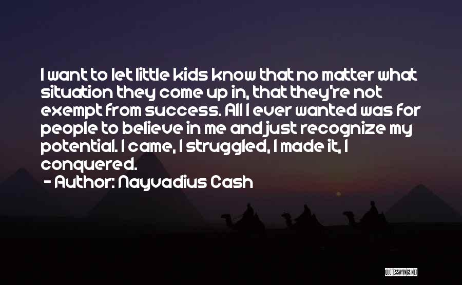 Nayvadius Cash Quotes: I Want To Let Little Kids Know That No Matter What Situation They Come Up In, That They're Not Exempt