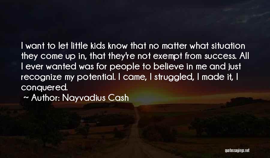 Nayvadius Cash Quotes: I Want To Let Little Kids Know That No Matter What Situation They Come Up In, That They're Not Exempt