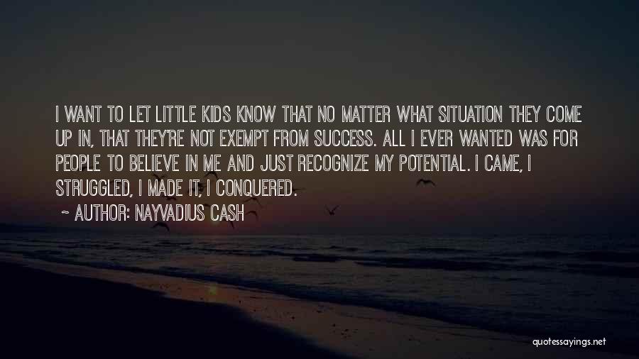 Nayvadius Cash Quotes: I Want To Let Little Kids Know That No Matter What Situation They Come Up In, That They're Not Exempt