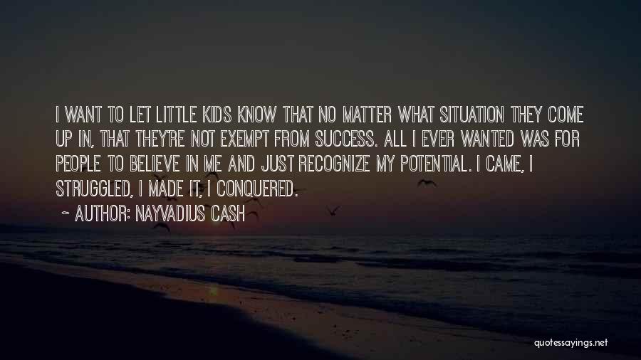 Nayvadius Cash Quotes: I Want To Let Little Kids Know That No Matter What Situation They Come Up In, That They're Not Exempt