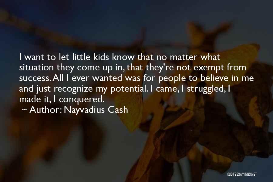 Nayvadius Cash Quotes: I Want To Let Little Kids Know That No Matter What Situation They Come Up In, That They're Not Exempt