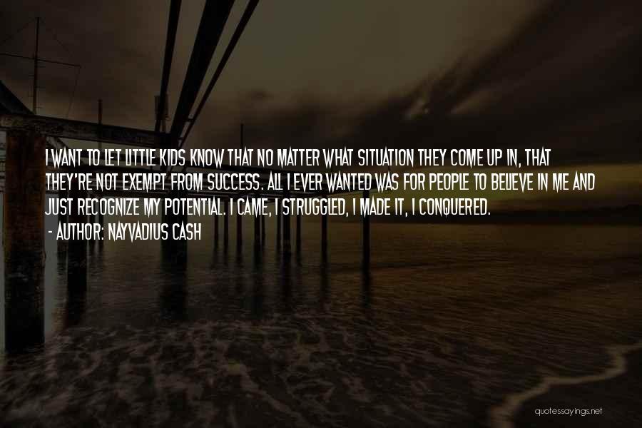 Nayvadius Cash Quotes: I Want To Let Little Kids Know That No Matter What Situation They Come Up In, That They're Not Exempt