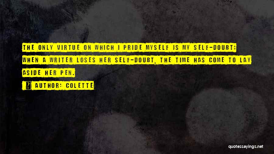Colette Quotes: The Only Virtue On Which I Pride Myself Is My Self-doubt; When A Writer Loses Her Self-doubt, The Time Has