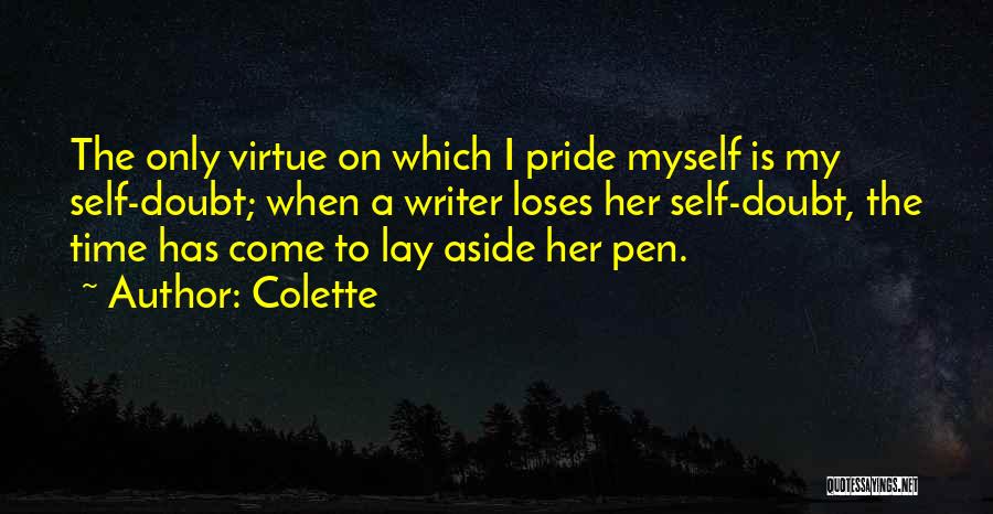 Colette Quotes: The Only Virtue On Which I Pride Myself Is My Self-doubt; When A Writer Loses Her Self-doubt, The Time Has