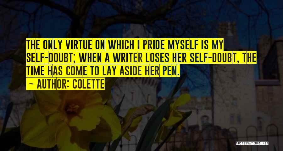 Colette Quotes: The Only Virtue On Which I Pride Myself Is My Self-doubt; When A Writer Loses Her Self-doubt, The Time Has