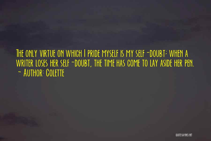 Colette Quotes: The Only Virtue On Which I Pride Myself Is My Self-doubt; When A Writer Loses Her Self-doubt, The Time Has