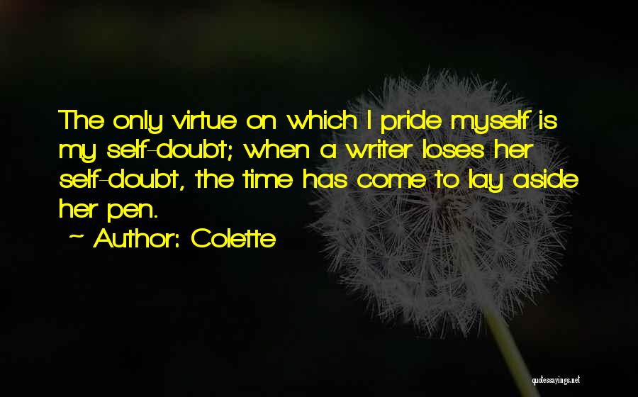 Colette Quotes: The Only Virtue On Which I Pride Myself Is My Self-doubt; When A Writer Loses Her Self-doubt, The Time Has
