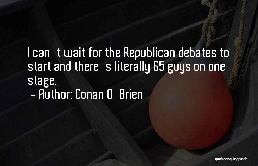 Conan O'Brien Quotes: I Can't Wait For The Republican Debates To Start And There's Literally 65 Guys On One Stage.