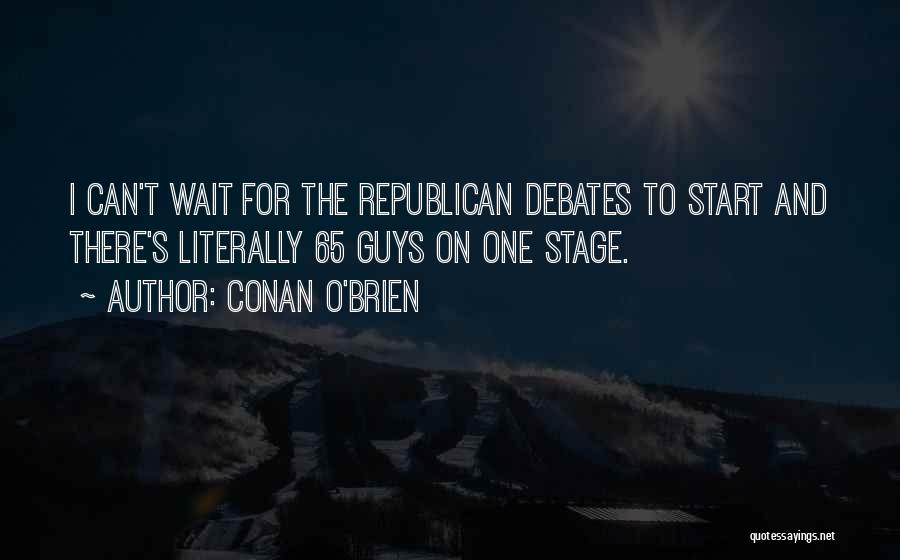 Conan O'Brien Quotes: I Can't Wait For The Republican Debates To Start And There's Literally 65 Guys On One Stage.