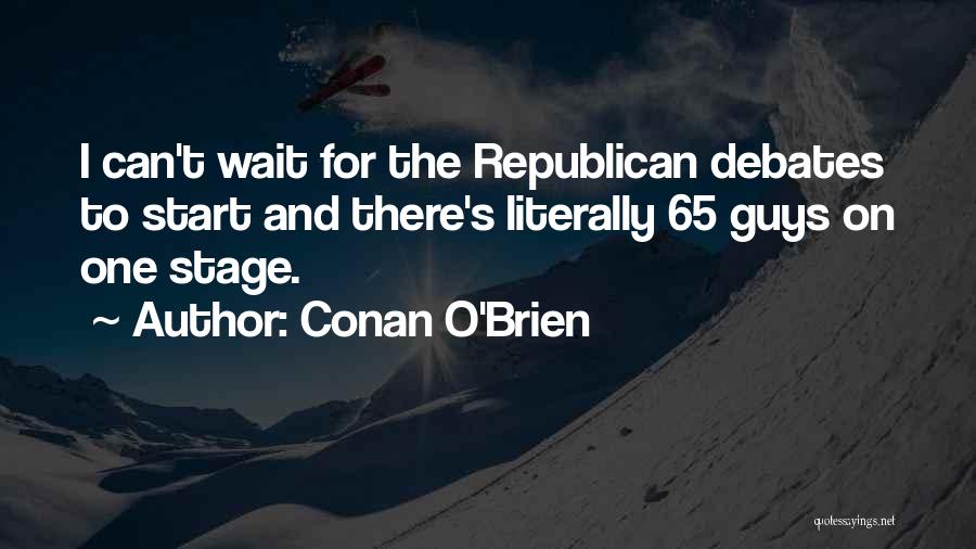 Conan O'Brien Quotes: I Can't Wait For The Republican Debates To Start And There's Literally 65 Guys On One Stage.