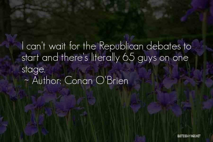 Conan O'Brien Quotes: I Can't Wait For The Republican Debates To Start And There's Literally 65 Guys On One Stage.