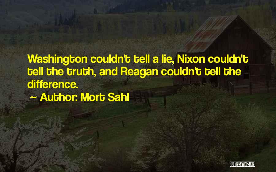 Mort Sahl Quotes: Washington Couldn't Tell A Lie, Nixon Couldn't Tell The Truth, And Reagan Couldn't Tell The Difference.