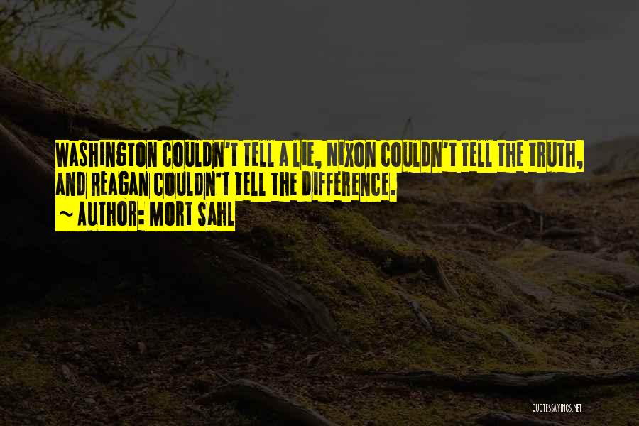 Mort Sahl Quotes: Washington Couldn't Tell A Lie, Nixon Couldn't Tell The Truth, And Reagan Couldn't Tell The Difference.