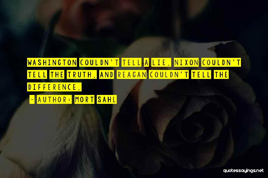 Mort Sahl Quotes: Washington Couldn't Tell A Lie, Nixon Couldn't Tell The Truth, And Reagan Couldn't Tell The Difference.