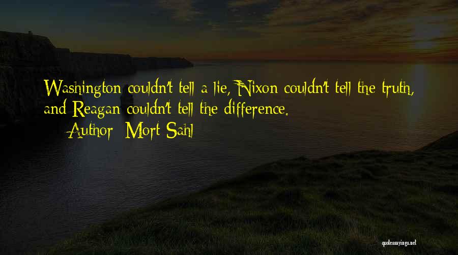 Mort Sahl Quotes: Washington Couldn't Tell A Lie, Nixon Couldn't Tell The Truth, And Reagan Couldn't Tell The Difference.